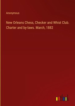 New Orleans Chess, Checker and Whist Club. Charter and by-laws. March, 1882