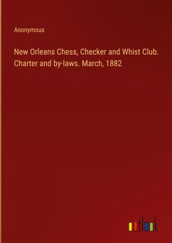 New Orleans Chess, Checker and Whist Club. Charter and by-laws. March, 1882 - Anonymous