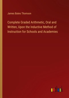 Complete Graded Arithmetic, Oral and Written, Upon the Inductive Method of Instruction for Schools and Academies - Thomson, James Bates