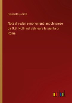 Note di ruderi e monumenti antichi prese da G.B. Nolli, nel delineare la pianta di Roma