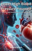 Lower High Blood Pressure Yourself, Diet for high blood pressure and treatment (eBook, ePUB) Lower High Blood Pressure Yourself, Diet for high blood pressure and treatment (eBook, ePUB)