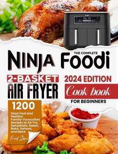 Cover The Complete Ninja Foodi 2-Basket Air Fryer Cookbook for Beginners: 1200 Days Fast and Healthy Family-Favourites Recipes to Air Fry, Dehydrate, Roast, Bake, Reheat, and More (eBook, ePUB)