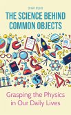 The Science Behind Common Objects: Grasping the Physics in Our Daily Lives (eBook, ePUB)
