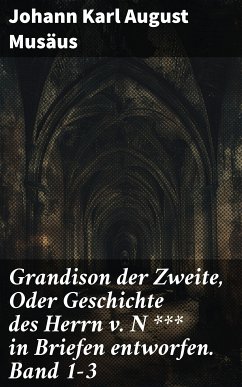 Grandison der Zweite, Oder Geschichte des Herrn v. N *** in Briefen entworfen. Band 1-3 (eBook, ePUB) - Musäus, Johann Karl August