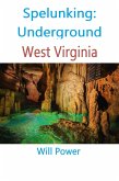 Spelunking: Underground West Virginia (Caves in The U.S.) (eBook, ePUB) Spelunking: Underground West Virginia (Caves in The U.S.) (eBook, ePUB)