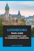 Luxembourg Travel Guide: A Comprehensive Guide to Luxembourg, Luxembourg (eBook, ePUB) Luxembourg Travel Guide: A Comprehensive Guide to Luxembourg, Luxembourg (eBook, ePUB)