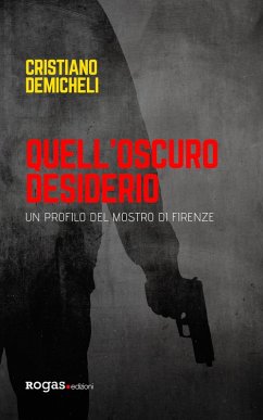 Quell'oscuro desiderio. Un profilo del mostro di Firenze - Demicheli, Cristiano
