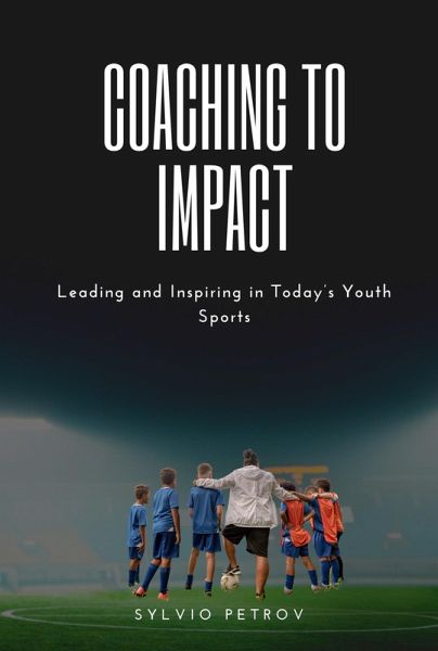 Coaching to Impact: Leading and Inspiring in Today's youth sports (eBook, ePUB) Coaching to Impact: Leading and Inspiring in Today's youth sports (eBook, ePUB)