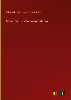 Morocco. Its People and Places - de Amicis, Edmondo; Tilton, Caroline