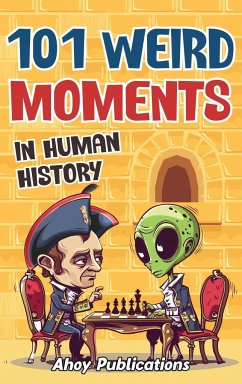 101 Weird Moments in Human History - Publications, Ahoy