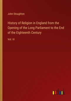 History of Religion in England from the Opening of the Long Parliament to the End of the Eighteenth Century - Stoughton, John