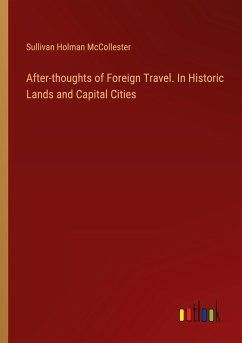 After-thoughts of Foreign Travel. In Historic Lands and Capital Cities - Mccollester, Sullivan Holman