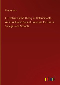 A Treatise on the Theory of Determinants. With Graduated Sets of Exercises for Use in Colleges and Schools - Muir, Thomas