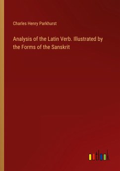 Analysis of the Latin Verb. Illustrated by the Forms of the Sanskrit - Parkhurst, Charles Henry