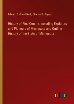 History of Rice County, Including Explorers and Pioneers of Minnesota and Outline History of the State of Minnesota - Neill, Edward Duffield; Bryant, Charles S.