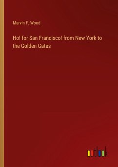 Ho! for San Francisco! from New York to the Golden Gates