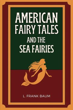 American Fairy Tales and The Sea Fairies - Baum, L. Frank