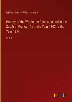 History of the War in the Peninsula and in the South of France, from the Year 1807 to the Year 1814 - Napier, William Francis Patrick