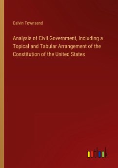 Analysis of Civil Government, Including a Topical and Tabular Arrangement of the Constitution of the United States - Townsend, Calvin