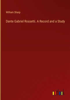 Dante Gabriel Rossetti. A Record and a Study - Sharp, William