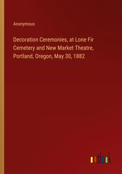 Decoration Ceremonies, at Lone Fir Cemetery and New Market Theatre, Portland, Oregon, May 30, 1882 - Anonymous