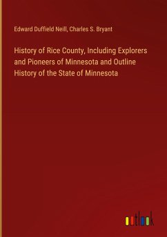 History of Rice County, Including Explorers and Pioneers of Minnesota and Outline History of the State of Minnesota - Neill, Edward Duffield; Bryant, Charles S.