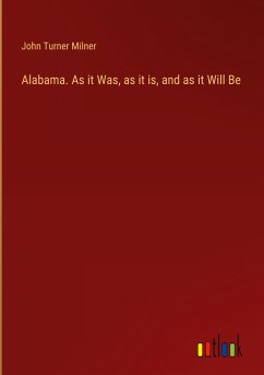 Alabama. As it Was, as it is, and as it Will Be - Milner, John Turner