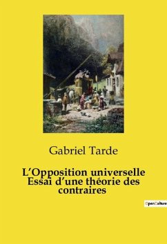 L¿Opposition universelle Essai d¿une théorie des contraires - Tarde, Gabriel