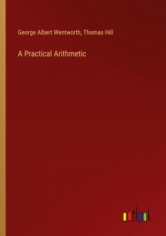 A Practical Arithmetic - Wentworth, George Albert; Hill, Thomas