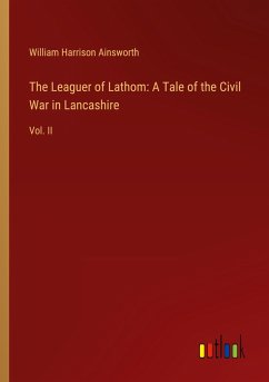 The Leaguer of Lathom: A Tale of the Civil War in Lancashire