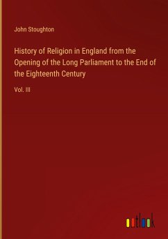 History of Religion in England from the Opening of the Long Parliament to the End of the Eighteenth Century