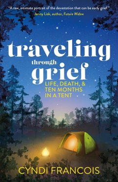 Cover Traveling through Grief: Life, Death, and Ten Months in a Tent (eBook, ePUB)