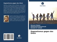 Dogmatismus gegen das Glück - Malmir, Maryam;Khanahmadi, Mohammad;D. Farhud, Dariush