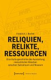 Reliquien, Relikte, Ressourcen (eBook, PDF) Reliquien, Relikte, Ressourcen (eBook, PDF)