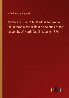 Address of Hon. A.M. Waddell before the Philanthropic and Dialectic Societies of the University of North Carolina, June, 1876 - Waddell, Alfred Moore