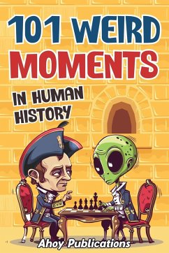 101 Weird Moments in Human History - Publications, Ahoy