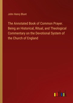 The Annotated Book of Common Prayer. Being an Historical, Ritual, and Theological Commentary on the Devotional System of the Church of England