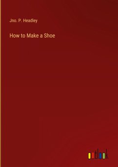 How to Make a Shoe - Headley, Jno. P.