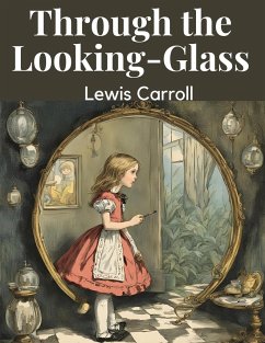 Through the Looking-Glass - Lewis Carroll