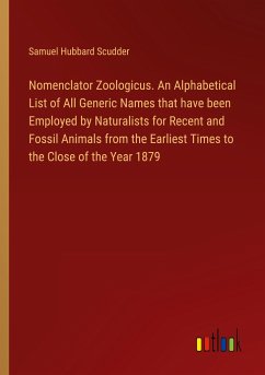 Nomenclator Zoologicus. An Alphabetical List of All Generic Names that have been Employed by Naturalists for Recent and Fossil Animals from the Earliest Times to the Close of the Year 1879 - Scudder, Samuel Hubbard