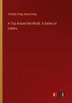 A Trip Around the World. A Series of Letters - Coop, Timothy; Exley, Henry