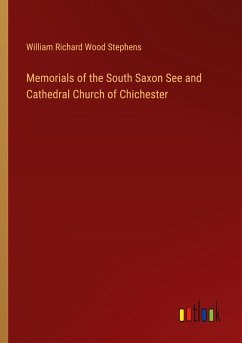 Memorials of the South Saxon See and Cathedral Church of Chichester - Stephens, William Richard Wood