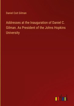 Addresses at the Inauguration of Daniel C. Gilman. As President of the Johns Hopkins University