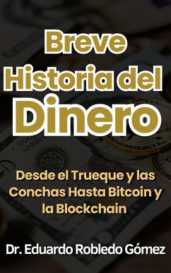 Breve Historia del Dinero Desde el Trueque y las Conchas Hasta Bitcoin y la Blockchain (Cómo se Hace el Dinero, #2) (eBook, ePUB) - Gómez, Eduardo Robledo