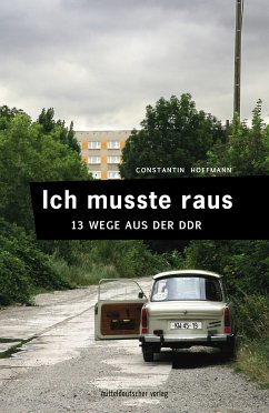 Ich musste raus. 13 Wege aus der DDR (eBook, ePUB) - Hoffmann, Constantin