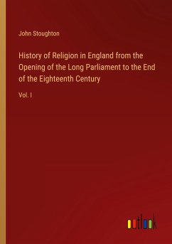 History of Religion in England from the Opening of the Long Parliament to the End of the Eighteenth Century