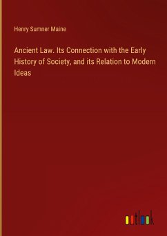 Ancient Law. Its Connection with the Early History of Society, and its Relation to Modern Ideas - Maine, Henry Sumner