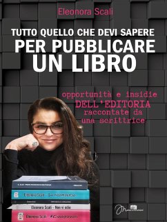 Tutto quello che devi sapere per pubblicare un libro (eBook, ePUB) - Scali, Eleonora