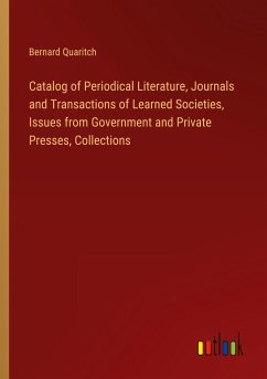 Catalog of Periodical Literature, Journals and Transactions of Learned Societies, Issues from Government and Private Presses, Collections - Quaritch, Bernard