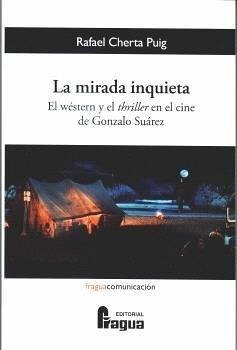 Cover La mirada inquieta. El wéstern y el thriller en el cine de Gonzalo Suárez.